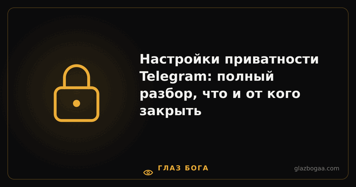 Глаз Бога — Настройки приватности Telegram: полный разбор, что и от кого закрыть